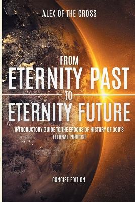 From Eternity Past To Eternity Future: A Guide to See and Live For God's Ongoing Purpose - Alex Of the Cross - cover
