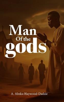 Man of the gods - A Abeku Haywood-Dadzie - cover