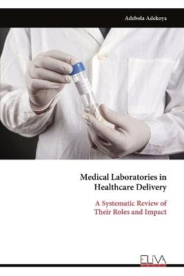 Medical Laboratories in Healthcare Delivery: A Systematic Review of Their Roles and Impact - Adebola Adekoya - cover