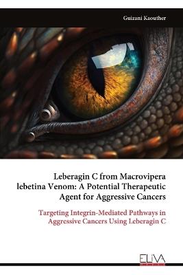 Leberagin C from Macrovipera lebetina Venom: A Potential Therapeutic Agent for Aggressive Cancers - Guizani Kaouther - cover