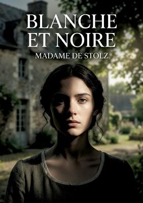 Blanche et Noire: Les péripéties de Blanche et Matthéa, deux soeurs jumelles aux caractères opposés, face aux défis de la vie dans un récit touchant signé Madame de Stolz - Madame de Stolz - cover
