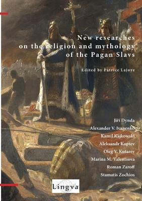 New Researches on the Religion and Mythology of the Pagan Slavs - Patrice Lajoye,Jiri Dynda,Alexander Ivanenko - cover