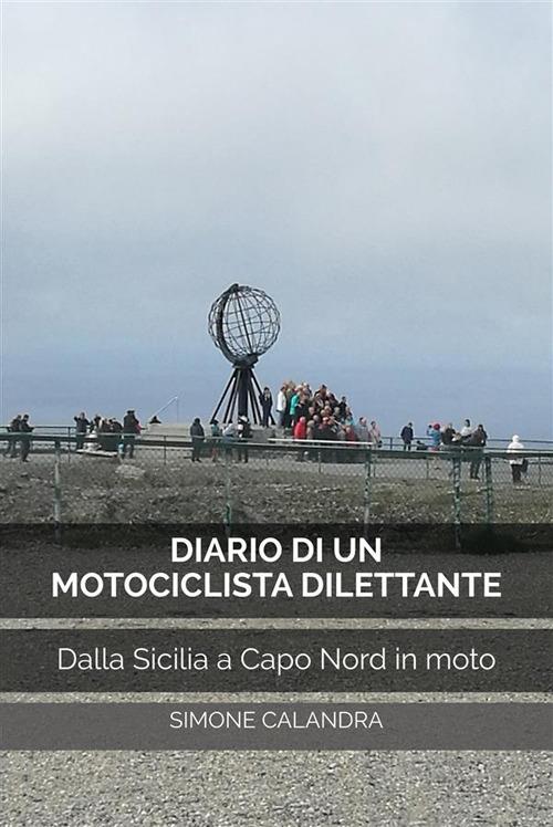 Diario di un motociclista dilettante. Dalla Sicilia a Capo Nord in moto - Simone Calandra - ebook