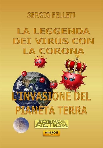La leggenda dei virus con la corona. L'invasione del pianeta terra - Sergio Felleti - ebook