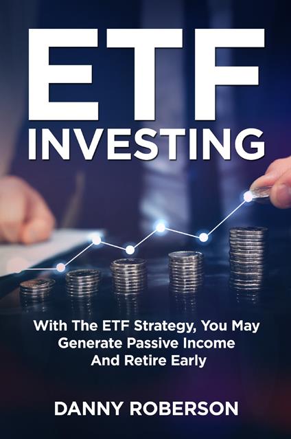 ETF investing. With the ETF strategy, you may generate passive income and retire early - Danny Roberson - copertina