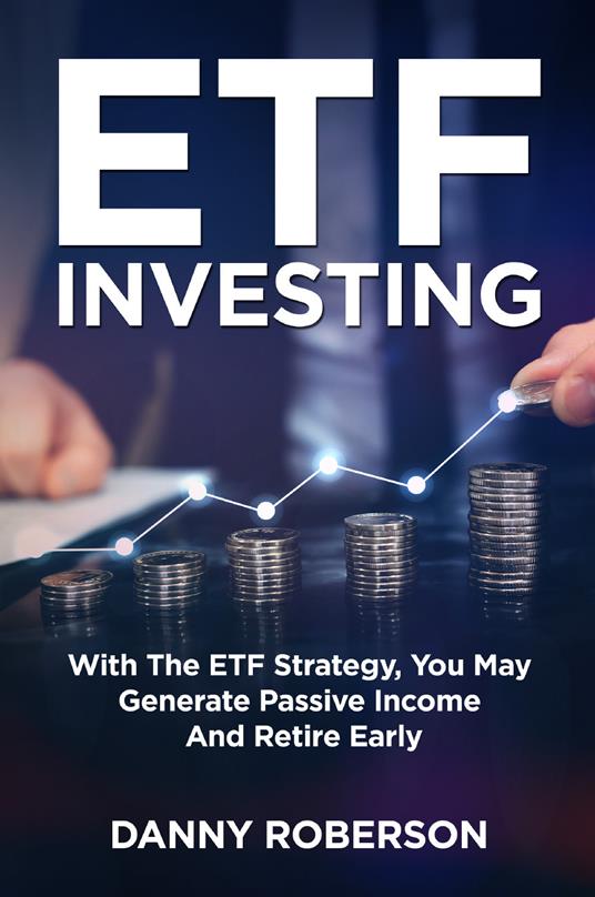 ETF investing. With the ETF strategy, you may generate passive income and retire early - Danny Roberson - copertina