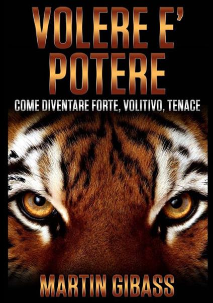 Volere è potere. Come diventare forte, volitivo, tenace - Martin Gibass - copertina