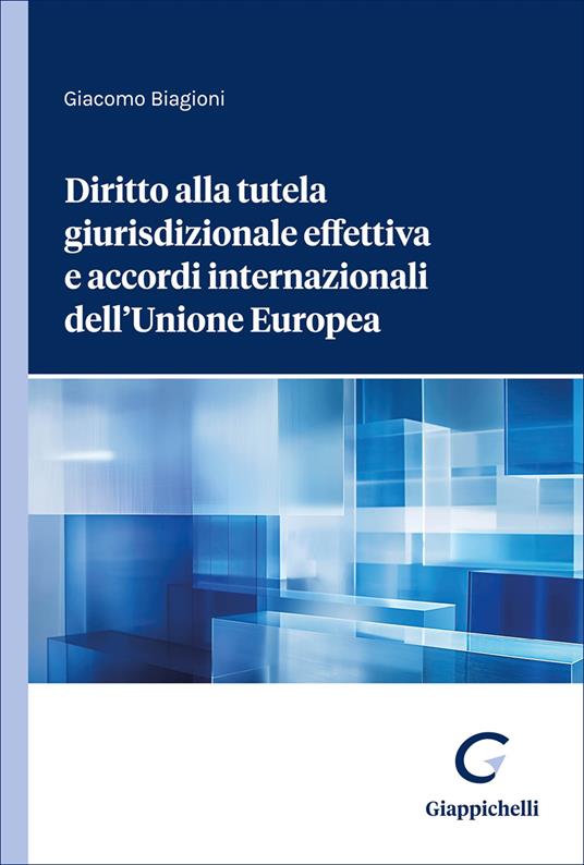 Diritto alla tutela giurisdizionale effettiva e accordi internazionali dell'Unione Europea - Giacomo Biagioni - copertina