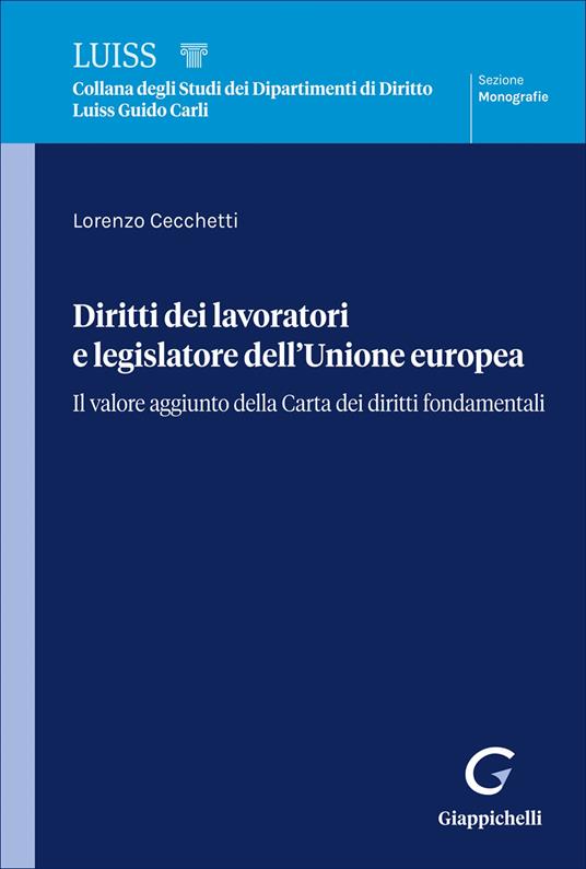 Diritti dei lavoratori e legislatore dell'Unione europea. Il valore aggiunto della Carta dei diritti fondamentali - Lorenzo Cecchetti - copertina