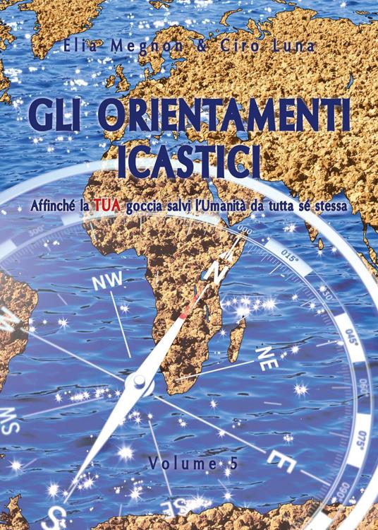 Gli orientamenti icastici. Affinché la tua goccia salvi l'Umanità da tutta se stessa. Vol. 5 - Elia Magnon,Ciro Luna - copertina