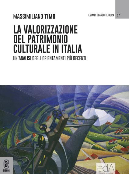 La valorizzazione del patrimonio culturale in Italia. Un'analisi degli orientamenti più recenti - Massimiliano Timo - copertina