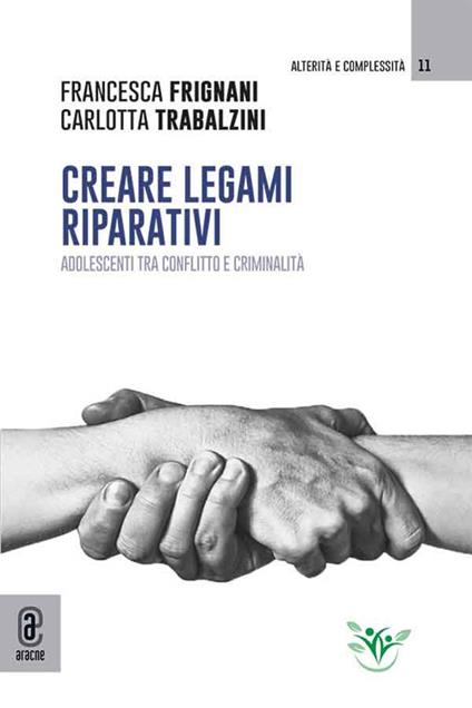 Creare legami riparativi. Adolescenti tra conflitto e criminalità - Francesca Frignani,Carlotta Trabalzini - copertina