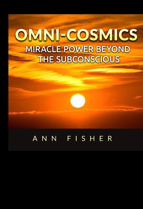 Omni-Cosmics. Miracle power beyond the subconscious - Ann Fisher - copertina