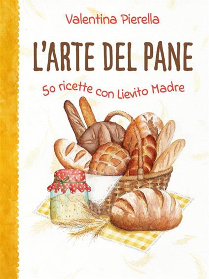 L' arte del pane. 50 ricette con lievito madre - Valentina Pierella - ebook