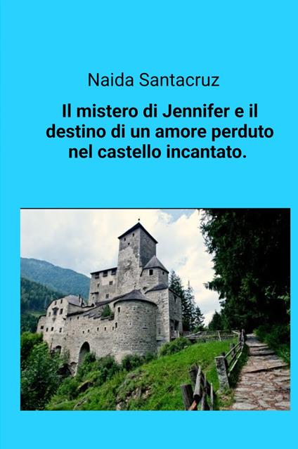 Il mistero di Jennifer e il destino di un amore perduto nel castello incantato - Naida Santacruz - copertina