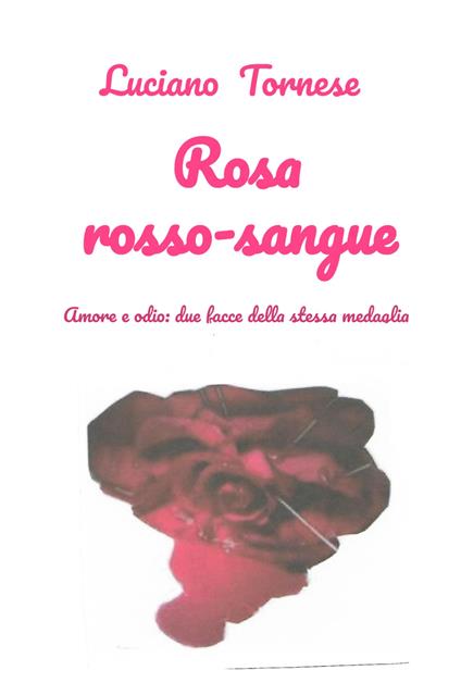Rosarossosangue. Amore e odio: due facce della stessa medaglia - Luciano Tornese - copertina