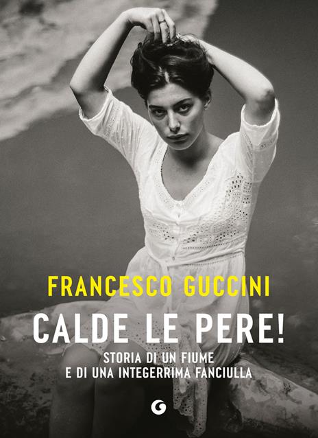 Calde le pere! Storia di un fiume e di una integerrima fanciulla - Francesco Guccini - copertina