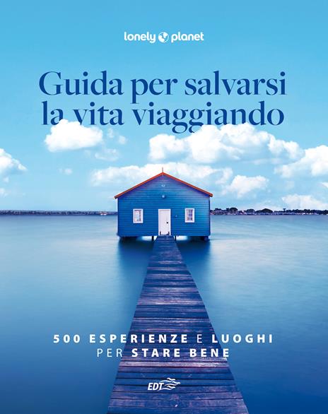 Guida per salvarsi la vita viaggiando. 500 esperienze e luoghi per stare bene - Remo Carulli,Luigi Farrauto - copertina