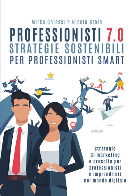 Professionisti 7.0. Strategie sostenibili per professionisti smart - Mirko Galassi,Nicola Stoia - copertina