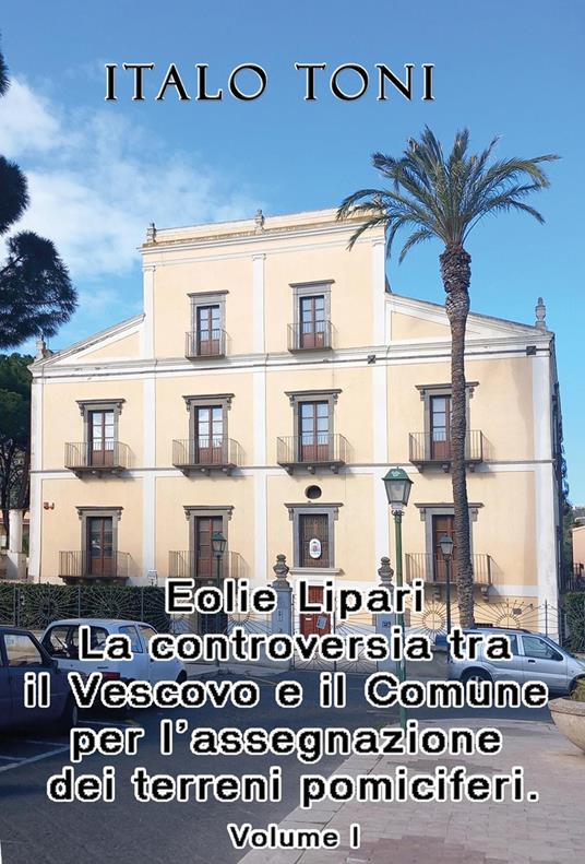 Eolie Lipari. La controversia tra il vescovo e il Comune per l'assegnazione dei terreni pomiciferi - Italo Toni - copertina