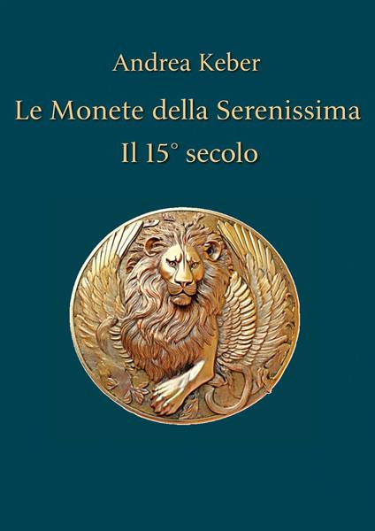 Le monete della Serenissima. Il 15° secolo - Andrea Keber - copertina