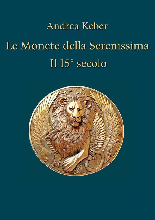 Le monete della Serenissima. Il 15° secolo - Andrea Keber - copertina