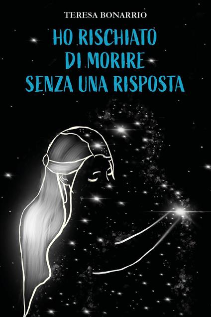 Ho rischiato di morire senza una risposta - Teresa Bonarrio - copertina