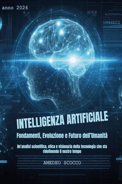 Intelligenza artificiale. Fondamenti, evoluzione e futuro dell'umanità - Amedeo Scocco - copertina