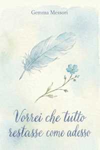 Libro Vorrei che tutto restasse come adesso Gemma Messori