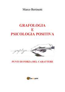 Libro Grafologia e psicologia positiva. Punti di forza del carattere Marco Bertinetti