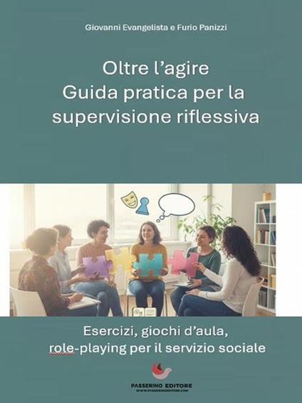 Oltre l'agire: guida pratica alla supervisione riflessiva. Esercizi, giochi d'aula e role-playing per il servizio sociale - Giovanni Evangelista,Furio Panizzi - ebook