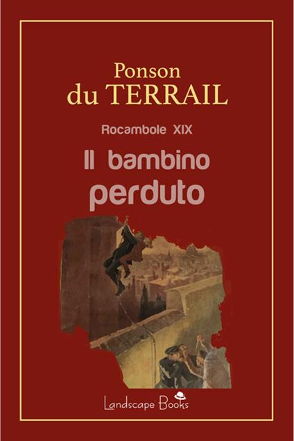 Il bambino perduto. Rocambole XIX - Pierre Alexis Ponson du Terrail,Guido Del Duca - ebook
