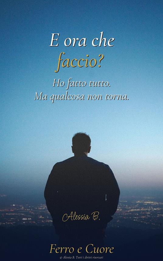 E ora che faccio? Per l'uomo che ha fatto tutto quello che doveva. E adesso è fermo. - Alessia B. - ebook