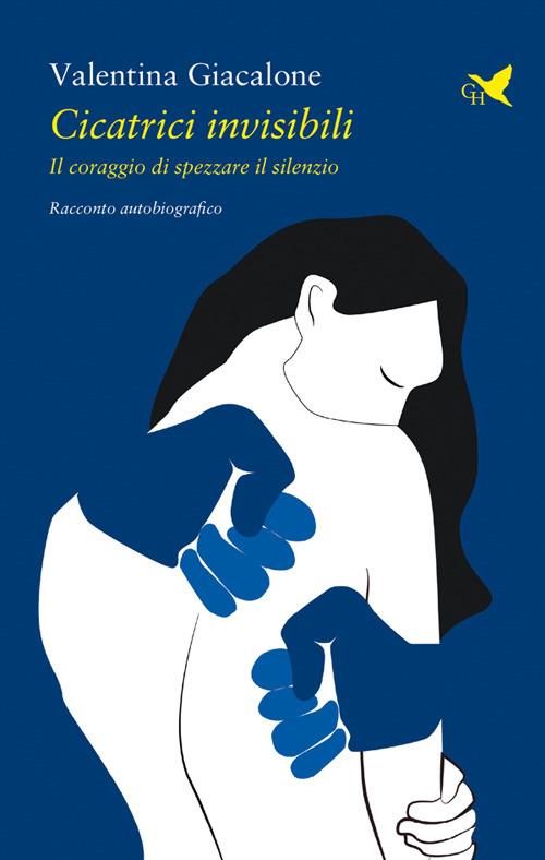 Cicatrici invisibili. Il coraggio di spezzare il silenzio - Valentina Giacalone - ebook