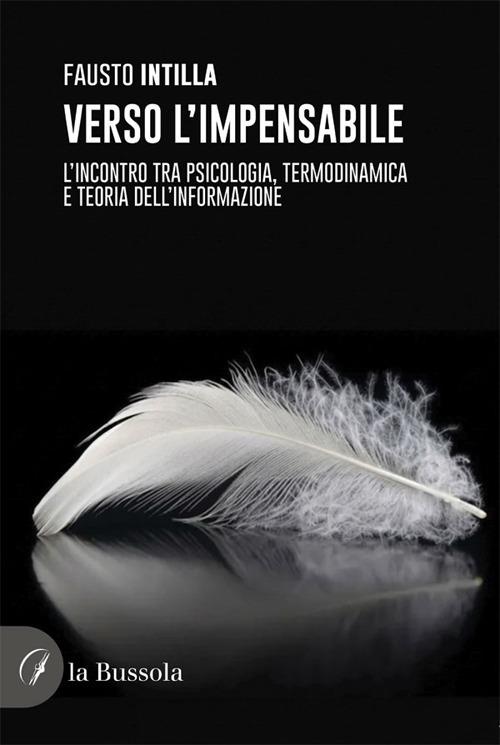 Verso l’impensabile. L’incontro tra psicologia, termodinamica e teoria dell’informazione - Fausto Intilla - copertina