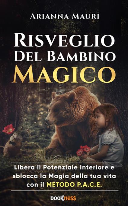 Risveglio del bambino magico. Libera il potenziale interiore e sblocca la magia della tua vita con il Metodo P.A.C.E. - Arianna Mauri - ebook