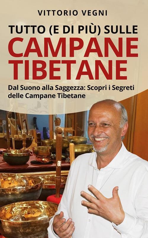 Tutto (e di più) sulle campane tibetane. Dal suono alla saggezza: scopri i segreti delle campane tibetane - Vittorio Vegni - ebook