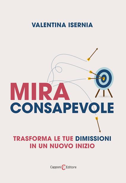 Mira consapevole. Trasforma le tue dimissioni in un nuovo inizio - Valentina Isernia - copertina