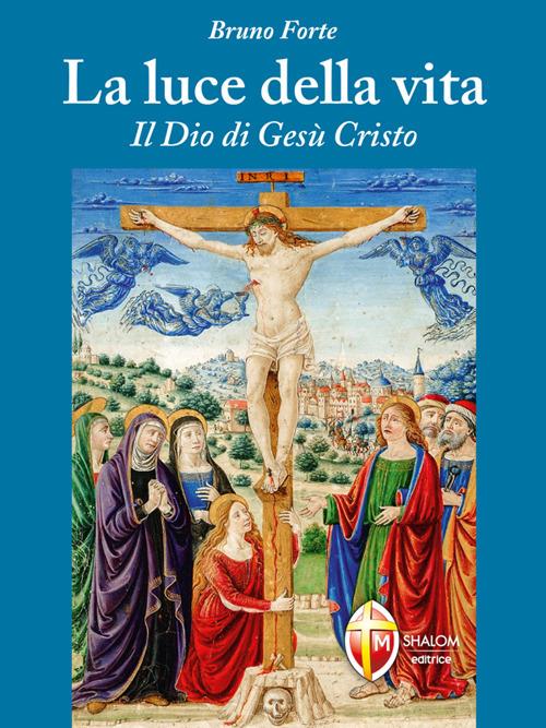 La luce della vita. Il Dio di Gesù Cristo - Bruno Forte - ebook