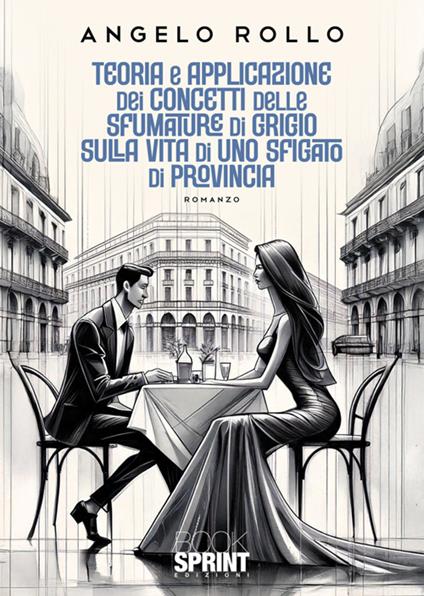 Teoria e applicazione dei concetti delle sfumature di grigio sulla vita di uno sfigato di provincia - Angelo Rollo - copertina
