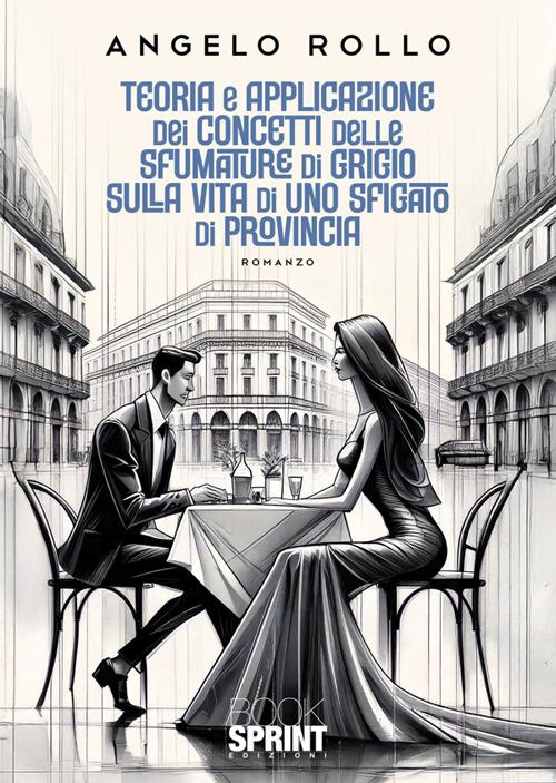 Teoria e applicazione dei concetti delle sfumature di grigio sulla vita di uno sfigato di provincia - Angelo Rollo - copertina