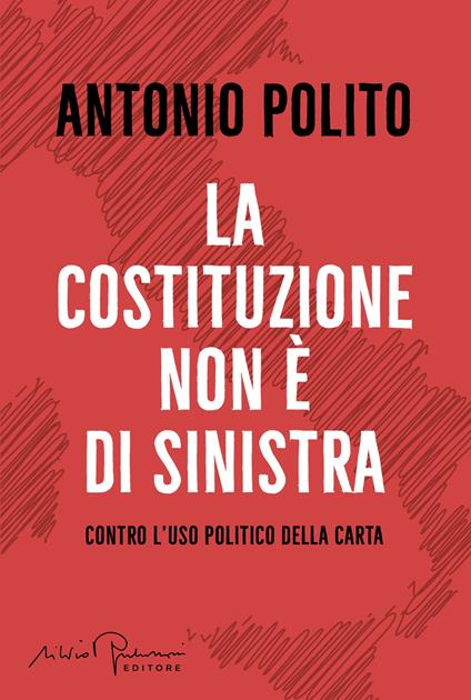 La Costituzione non è di sinistra. Contro l'uso politico della carta - Antonio Polito - copertina
