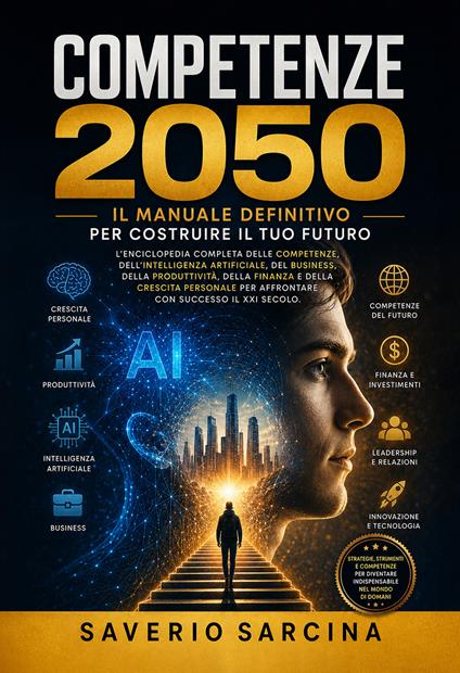Competenze 2050. Il manuale definitivo per costruire il tuo futuro. L'enciclopedia completa delle competenze, dell'Intelligenza Artificiale, del business, della produttività, della finanza e della crescita personale - Saverio Sarcina - copertina