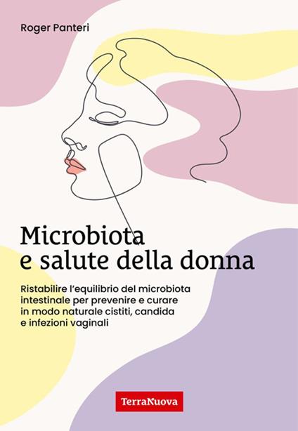 Microbiota e salute della donna. Ristabilire l'equilibrio del microbiota intestinale per prevenire e curare in modo naturale cistiti, candida e infezioni vaginali - Roger Panteri - copertina