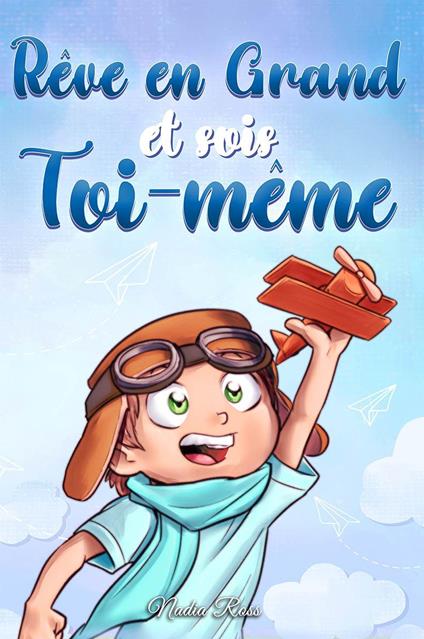 Rêve en grand et sois toi-même. Des histoires motivantes pour les garçons, sur l'estime de soi, la confiance, le courage et l'amitié - Nadia Ross - copertina