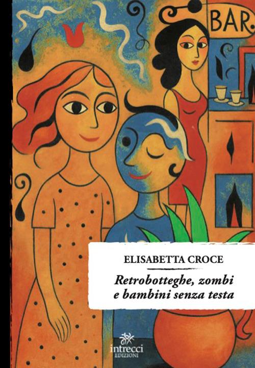 Retrobotteghe, zombi e bambini senza testa - Elisabetta Croce - copertina