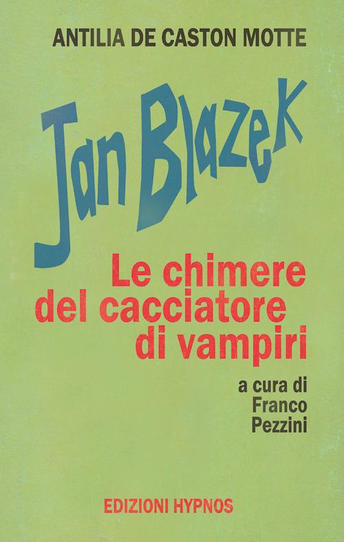 Jan Blazek. Le chimere del cacciatore di vampiri - Antilia de Caston Motte - copertina
