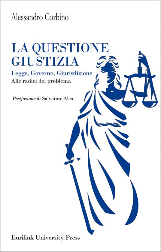 La questione giustizia. Legge, governo, giurisdizione. Alle radici del problema - Alessandro Corbino - copertina