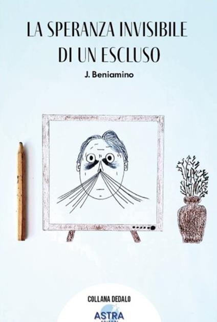 La speranza invisibile di un escluso - Beniamino J. - copertina
