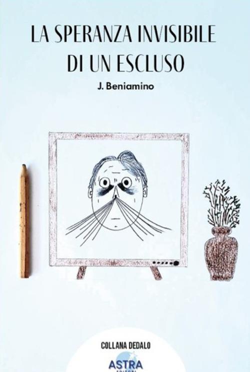 La speranza invisibile di un escluso - Beniamino J. - copertina
